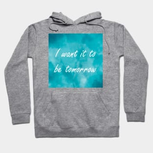 I Want It To Be Tomorrow Hoodie